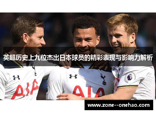 英超历史上九位杰出日本球员的精彩表现与影响力解析